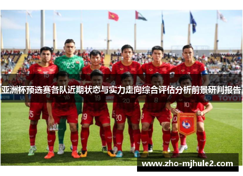 亚洲杯预选赛各队近期状态与实力走向综合评估分析前景研判报告
