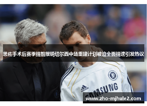 恩佐手术后赛季提前报销切尔西中场重建计划被迫全面提速引发热议