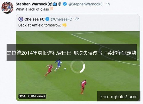 杰拉德2014年滑倒送礼登巴巴 那次失误改写了英超争冠走势 杰拉德2014年滑倒送礼登巴巴 那次失误改写了英超争冠走势